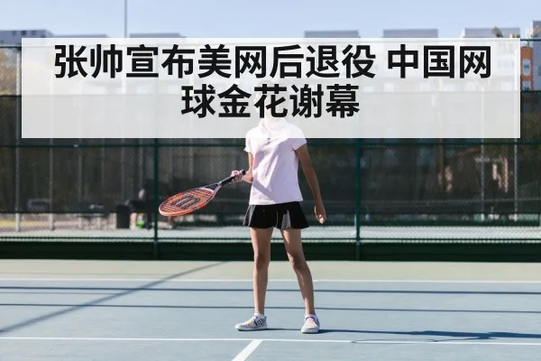 张帅宣布美网后退役 中国网球金花谢幕