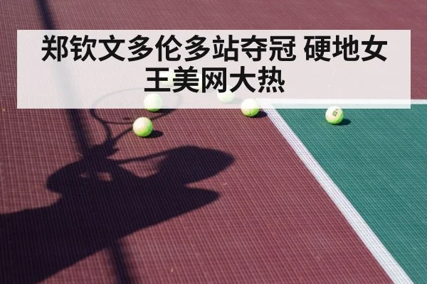 郑钦文多伦多站夺冠 硬地女王美网大热